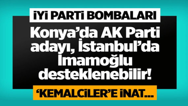 İYİ Parti bombaları! Konya'da AK Part adayına, Kemalciler'e karşı Ekrem İmamoğlu'na destek