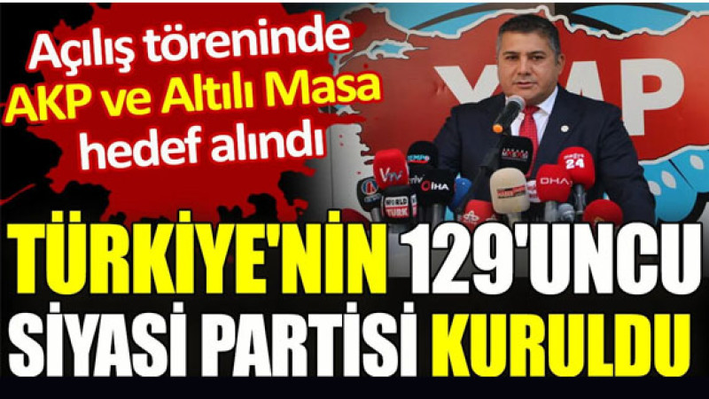 Türkiye’nin 129’uncu siyasi partisi kuruldu. Açılış töreninde AKP ve Altılı Masa hedef alındı