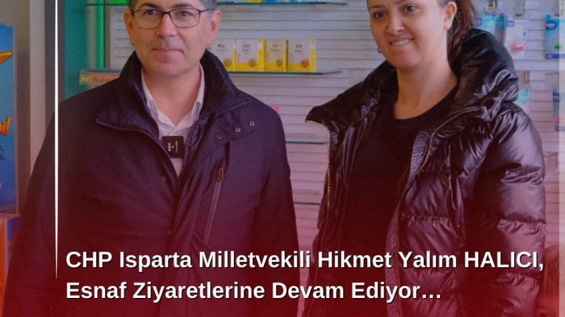 CHP Isparta Milletvekili Hikmet Yalım HALICI, Esnaf Ziyaretlerine Devam Ediyor…