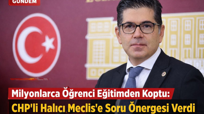 Milyonlarca Öğrenci Eğitimden Koptu: CHP’li Halıcı Meclis’e Soru Önergesi Verdi 