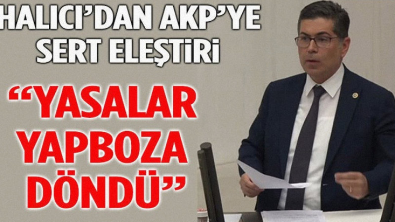 CHP’li Halıcı’dan AKP’ye Sert Eleştiri: “Yasalar Yapboza Döndü”
