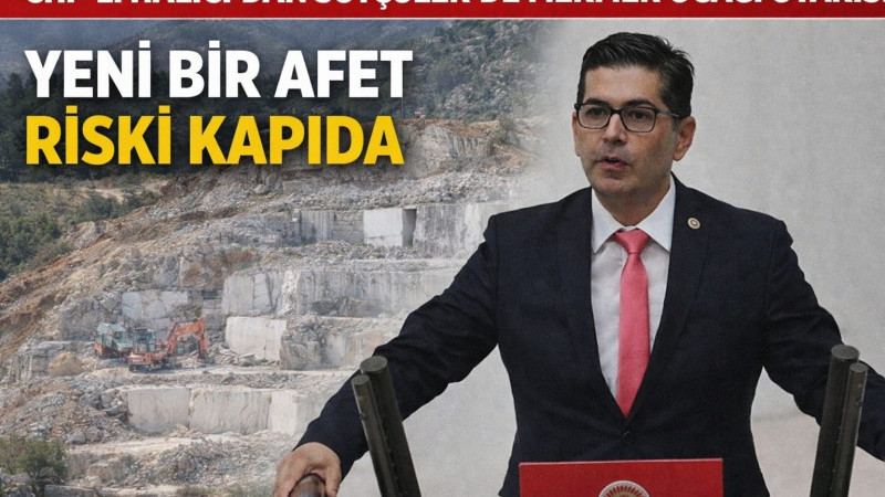CHP’Lİ HALICI’DAN SÜTÇÜLER’DE MERMER OCAĞI UYARISI “YENİ BİR AFET RİSKİ KAPIDA”