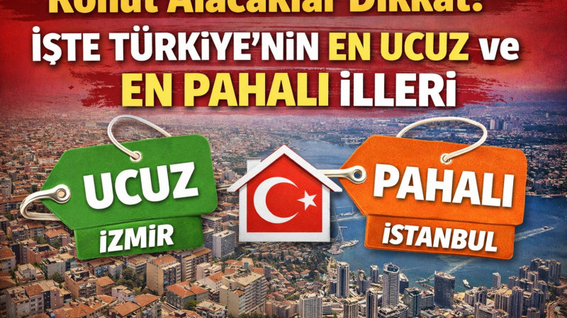 Konut Alacaklar Dikkat! İşte Türkiye’nin En Ucuz ve En Pahalı İlleri