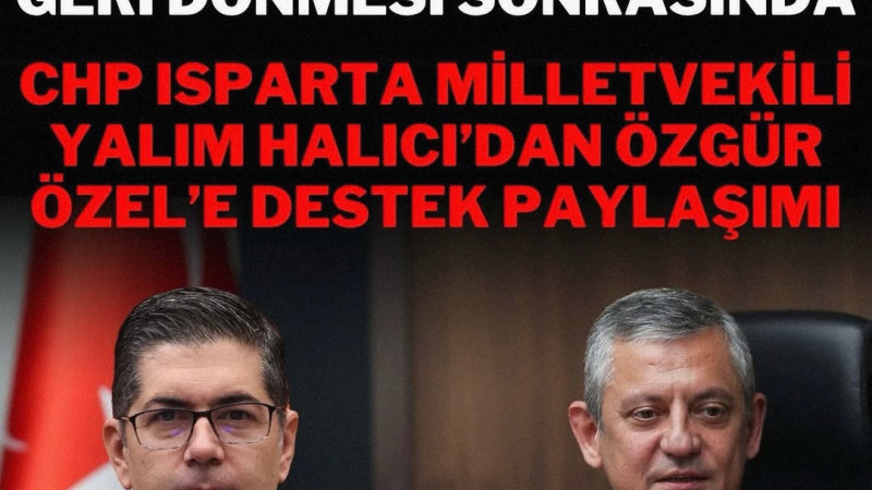 Isparta Milletvekili Yalım Halıcı’ndan Genel Başkan Özgür Özel’e dikkat çeken bir destek mesajı geld