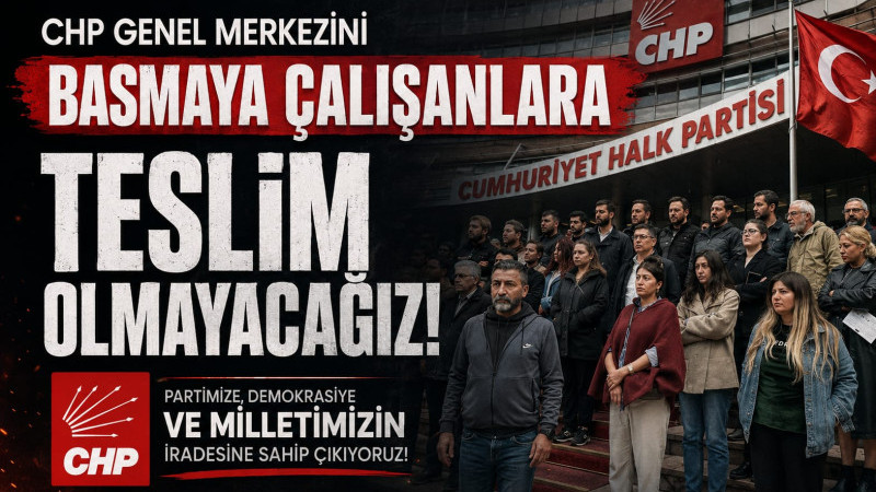  CHP Genel Merkezini basmaya çalışanlara teslim olmayacağız.