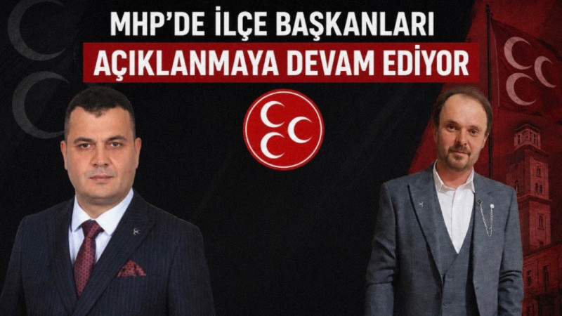 MHP’DE İLÇE BAŞKANLARI BELLİ OLMAYA BAŞLADI