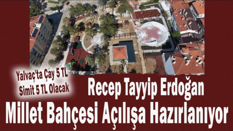 Recep Tayyip Erdoğan Millet Bahçesi Açılışa Hazırlanıyor
