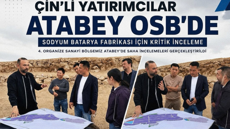 ÇİN’Lİ YATIRIMCILAR ATABEY OSB’DE Sodyum Batarya Fabrikası İçin Kritik İnceleme