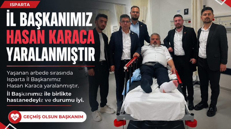 Yaşanan arbede sırasında Isparta İl Başkanımız Hasan Karaca yaralanmıştır. İl Başkanımız ile birlikt