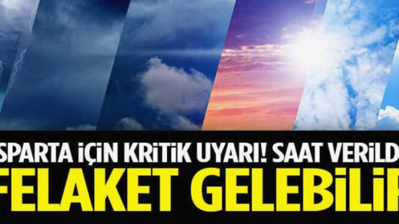 Isparta İçin Kritik Uyarı! Saat Verildi, Felaket Gelebilir