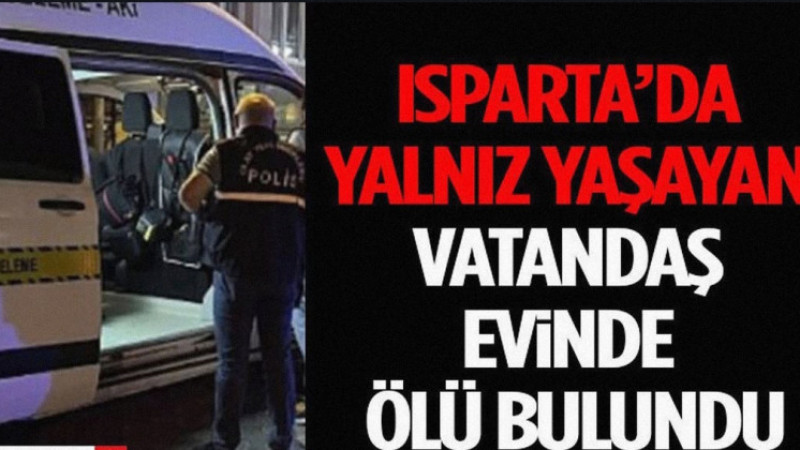 Isparta’da Yalnız Yaşayan Vatandaş Evinde Ölü Bulundu