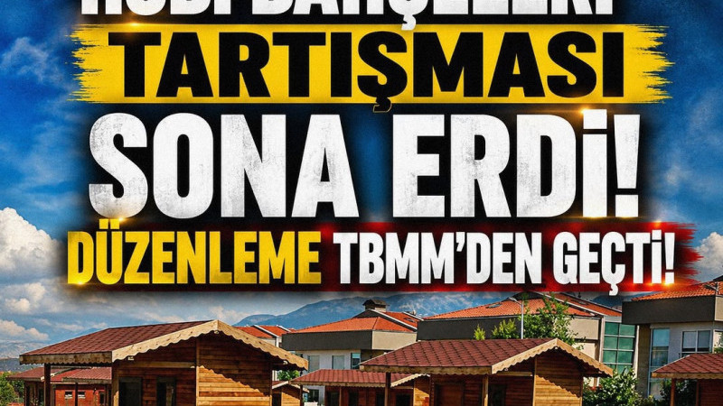 Hobi bahçeleri tartışması sona erdi! Düzenleme TBMM’den geçti!