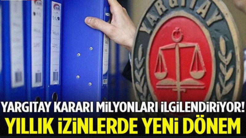 Yargıtay Kararı Milyonları İlgilendiriyor! Yıllık İzinlerde Yeni Dönem