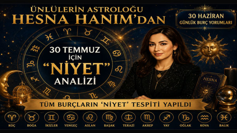 Ünlülerin Astroloğu Hesna Hanım'dan 30 Temmuz İçin 