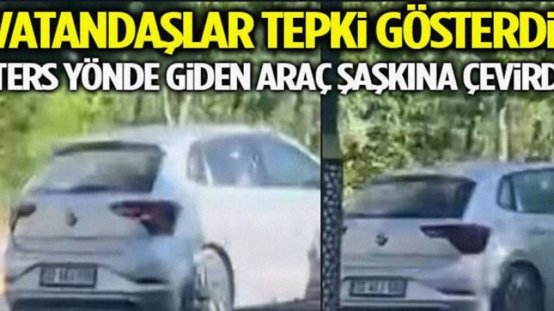 Vatandaşlar Tepki Gösterdi! Ters Yönde Giden Araç Şaşkına Çevirdi