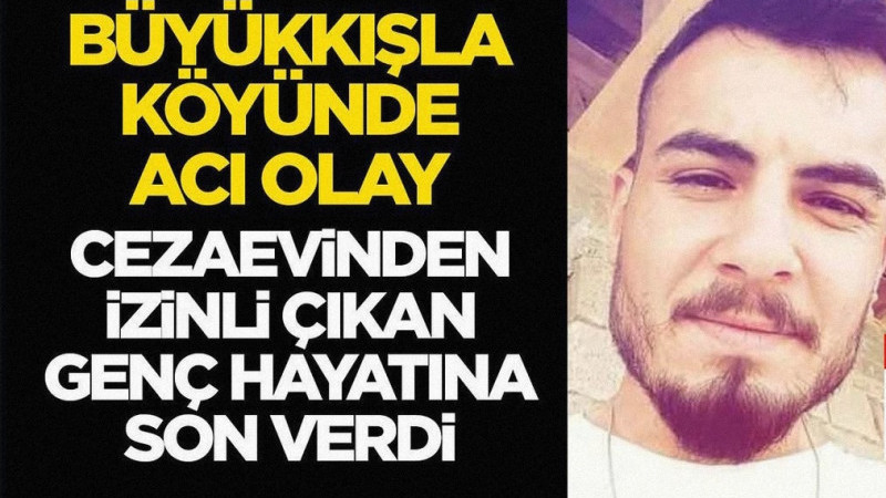 Cezaevinden İzinli Çıkan Genç Hayatına Son Verdi