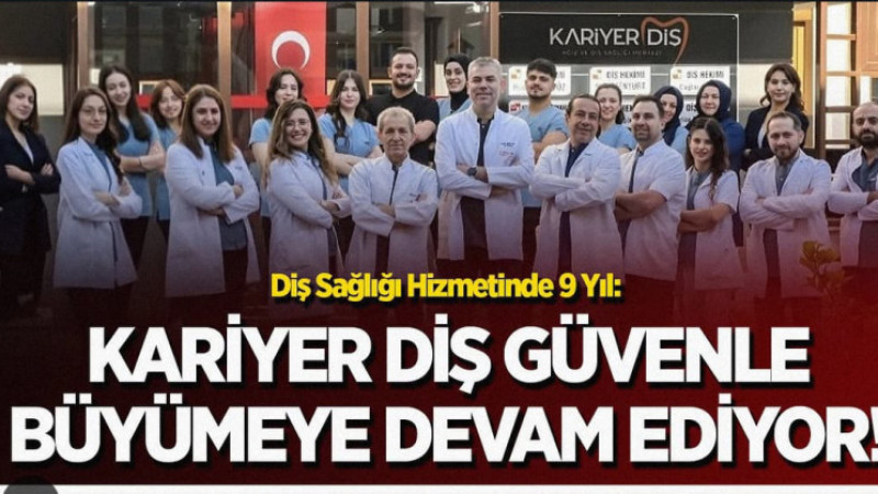 KARİYER DİŞ GÜVENLE BÜYÜMEYE DEVAM EDİYOR!