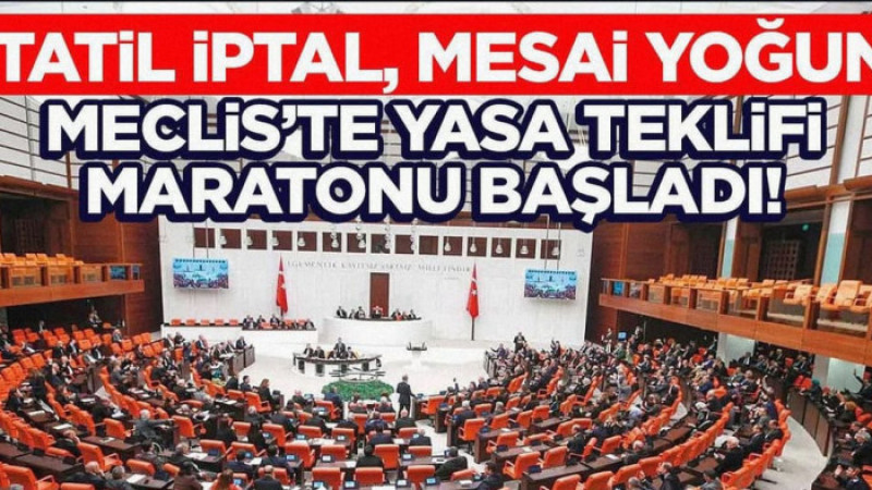 Tatil İptal, Mesai Yoğun: Meclis’te Yasa Teklifi Maratonu Başladı!: