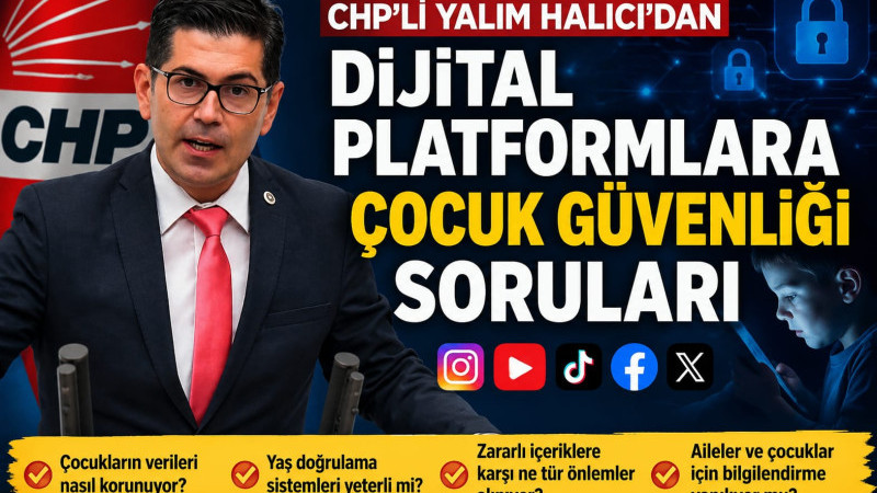 CHP’Lİ YALIM HALICI’DAN DİJİTAL PLATFORMLARA ÇOCUK GÜVENLİĞİ SORULARI