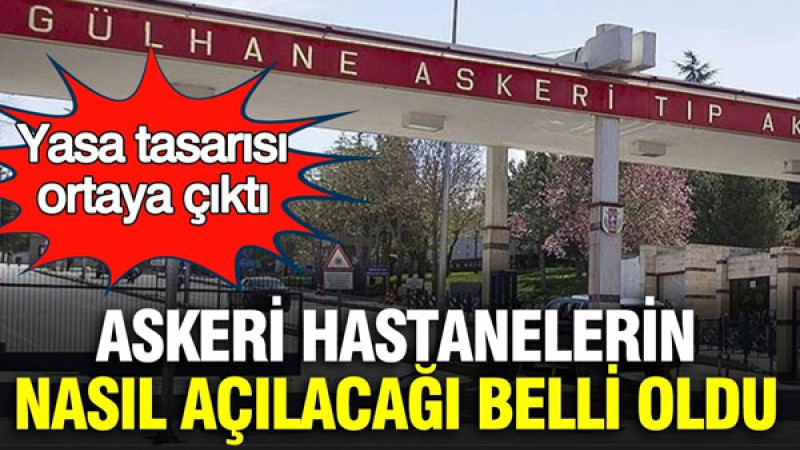Askeri hastanelerin nasıl açılacağı belli oldu: Yasa tasarısı ortaya çıktı