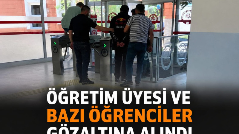 Öğretim Üyesi ve Bazı Öğrenciler Gözaltına Alındı