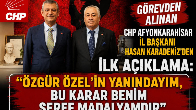 Görevden Alınan CHP Afyonkarahisar İl Başkanı Hasan Karadeniz'den İlk Açıklama: 