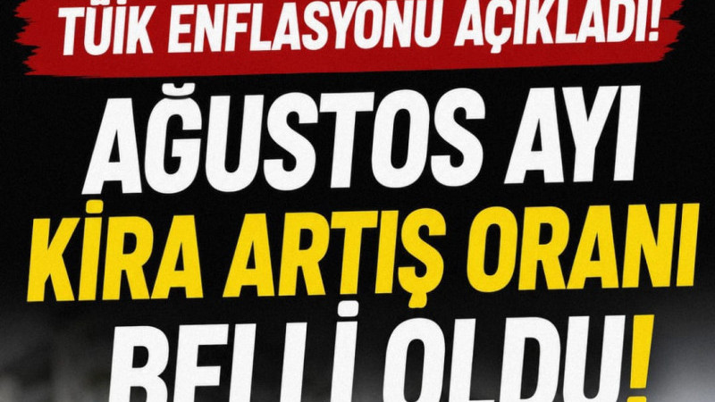 TÜİK ENFLASYONU AÇIKLADI! AĞUSTOS AYI KİRA ARTIŞ ORANI BELLİ OLDU