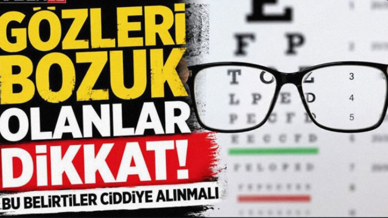 Gözleri Bozuk Olanlar Dikkat! Bu Belirtiler Ciddiye Alınmalı
