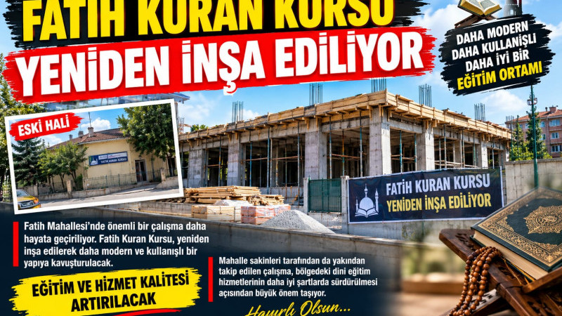 FATİH KUR’AN KURSU YENİDEN İNŞA EDİLİYOR