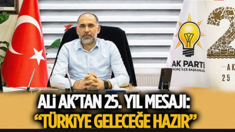 Ali Ak’tan 25. Yıl Mesajı: “Türkiye Geleceğe Hazır”