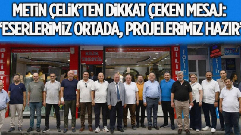 Metin Çelik’ten Dikkat Çeken Mesaj: “Eserlerimiz Ortada, Projelerimiz Hazır”