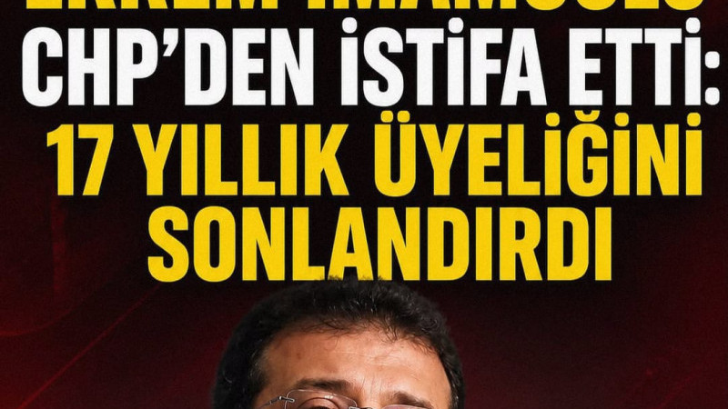SON DAKİKA | EKREM İMAMOĞLU CHP’DEN İSTİFA ETTİ: 17 YILLIK ÜYELİĞİNİ SONLANDIRDI