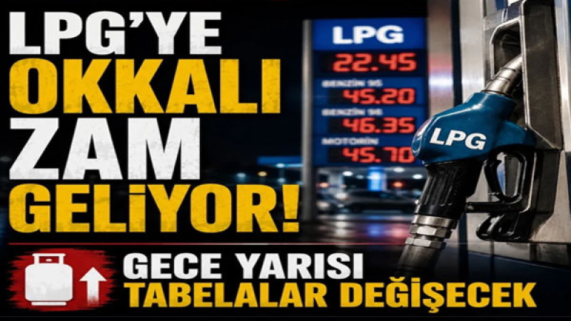 LPG’ye okkalı zam geliyor! Gece yarısı tabelalar değişecek