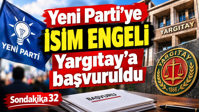 YENİ PARTİ’YE İSİM ENGELİ: YARGITAY’A BAŞVURULDU