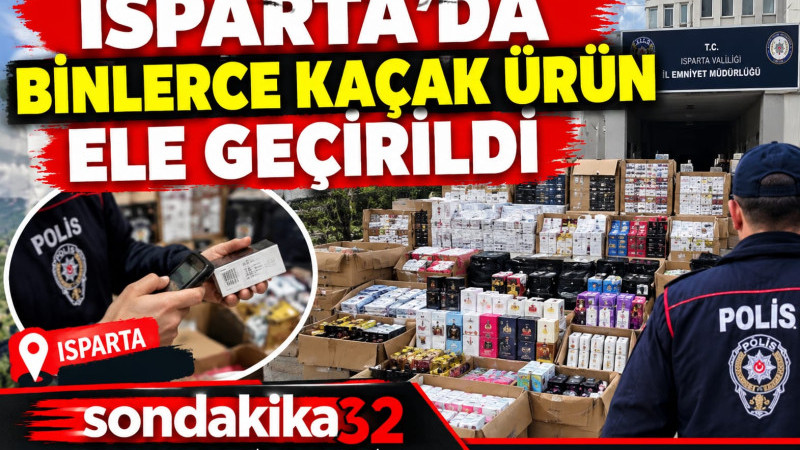 Isparta’da Binlerce Kaçak Ürün Ele Geçirildi