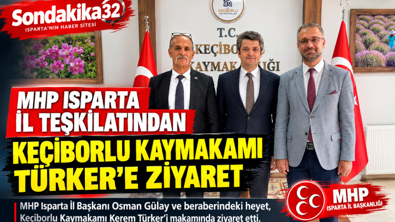 MHP ISPARTA İL TEŞKİLATINDAN KEÇİBORLU KAYMAKAMI TÜRKER’E ZİYARET