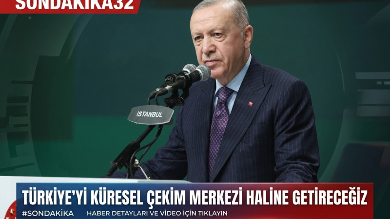 Türkiye'yi Küresel Çekim Merkezi Haline Getireceğiz