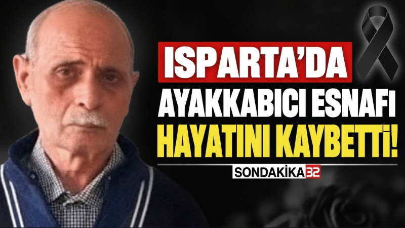 Isparta Esnafından Acı Kayıp: Emektar Ayakkabıcı Mehmet Kulak Hayatını Kaybetti