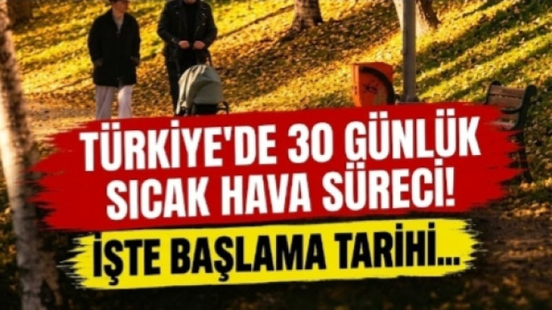 TÜRKİYE’DE 30 GÜNLÜK SICAK HAVA SÜRECİ! PASTIRMA YAZI İÇİN TARİH VERİLDİ