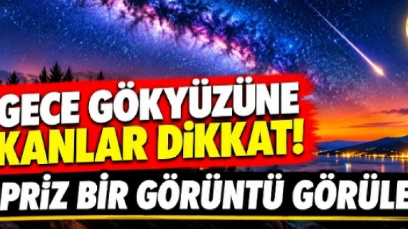 BU GECE GÖKYÜZÜNE BAKANLAR DİKKAT! SÜRPRİZ BİR GÖRÜNTÜ GÖRÜLECEK