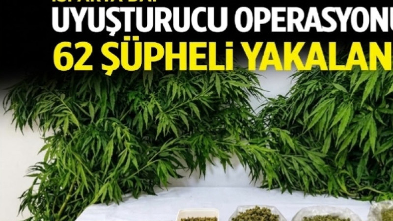 ISPARTA’DA UYUŞTURUCU OPERASYONU: 62 ŞÜPHELİ YAKALANDI!