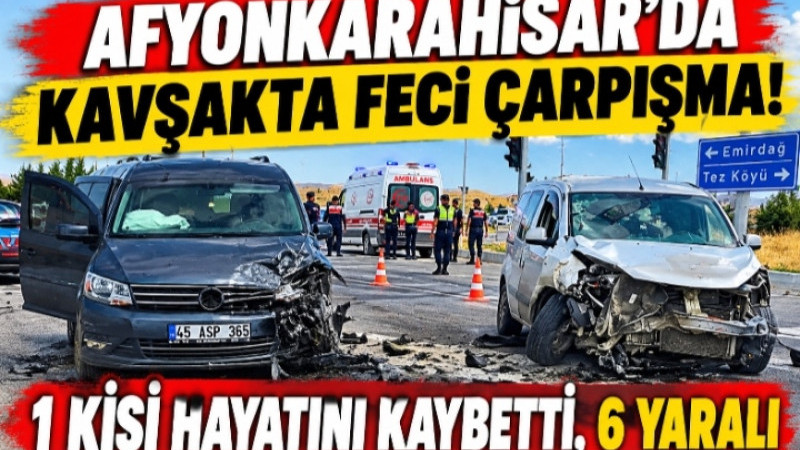 Afyonkarahisar’da Kavşakta Feci Çarpışma! 1 Kişi Hayatını Kaybetti, 6 Yaralı