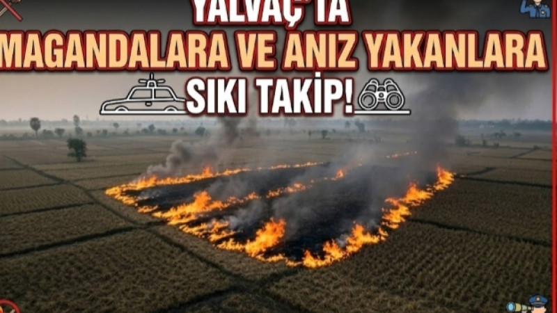 YALVAÇ’TA MAGANDALARA VE ANIZ YAKANLARA SIKI TAKİP!