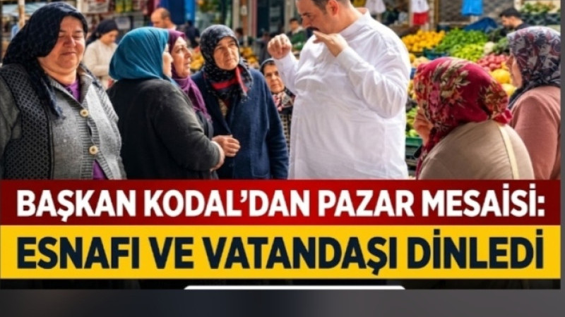BAŞKAN KODAL PAZARA İNDİ!