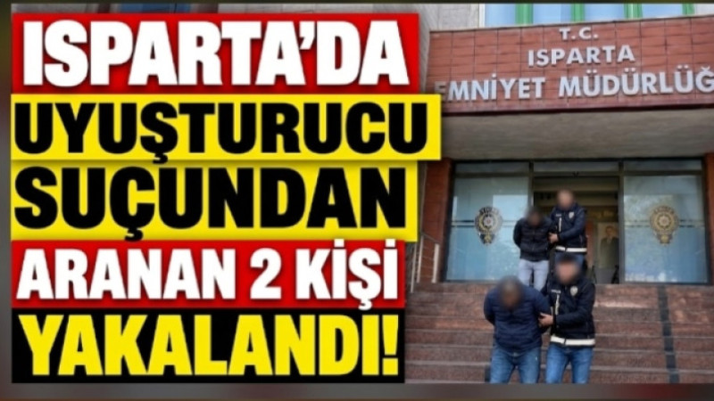 Isparta’da Uyuşturucu Suçundan Aranan 2 Kişi Yakalandı!