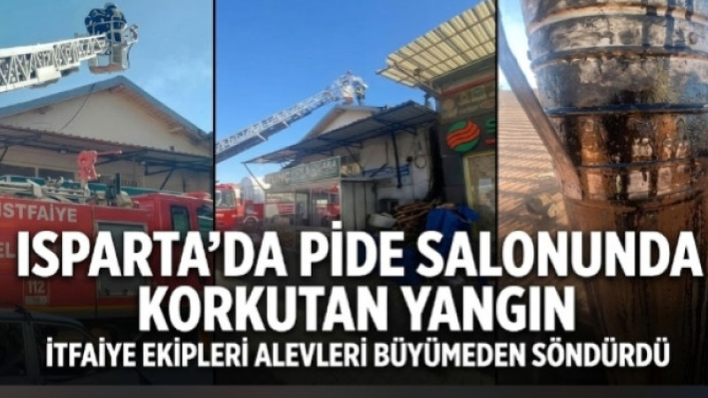 ISPARTA’DA PİDE SALONUNDA KORKUTAN YANGIN!