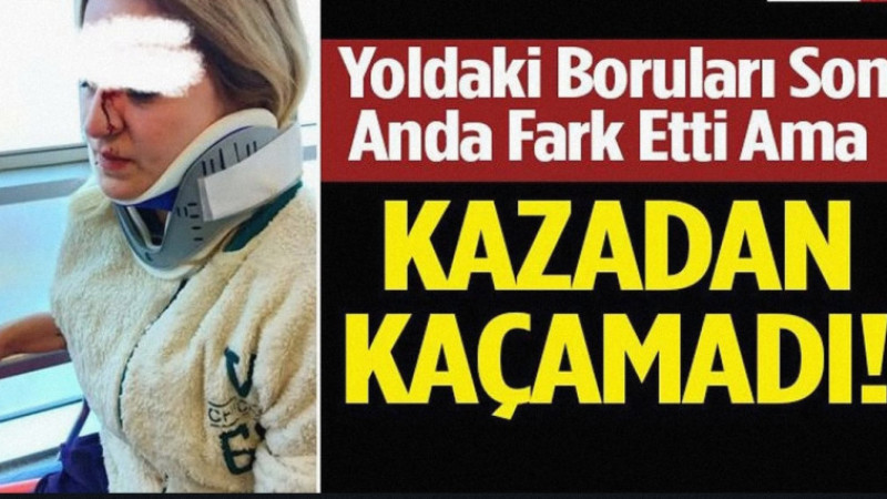 Yoldaki Boruları Son Anda Fark Etti Ama Kazadan Kaçamadı! Uyarı Levhası Olmayan Çalışma Alanı Yarala