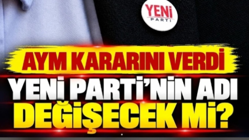 AYM Kararını Verdi! Yeni Parti’nin Adı Değişecek mi?