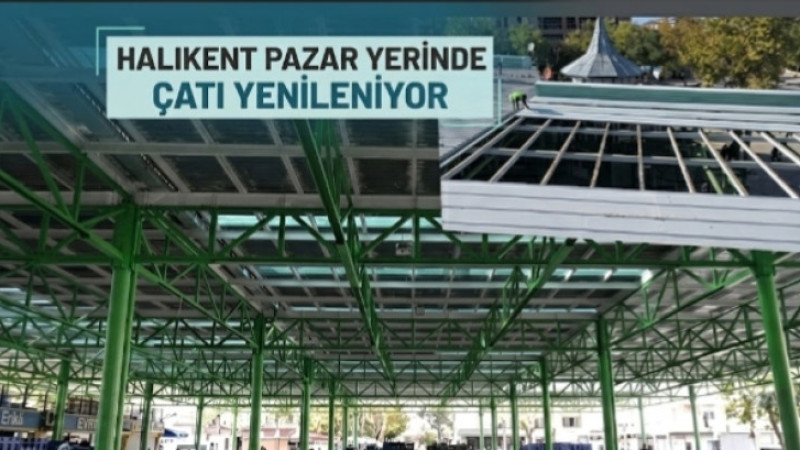 Halıkent Pazar Yerinde Çatı Yenileniyor