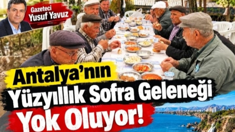 Gazeteci Yusuf Yavuz yazdı:Antalya’nın Yüzyıllık Sofra Geleneği Yok Oluyor!